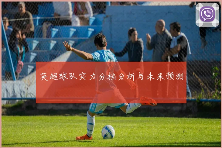 英超球队实力分档分析与未来预测